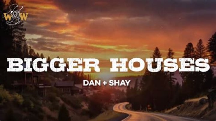Bigger Houses by Dan + Shay from USA