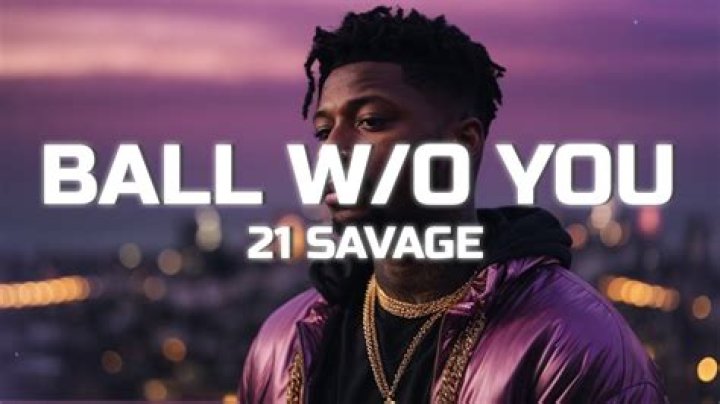Lyrics & Translations of Ball W/O You by 21 Savage