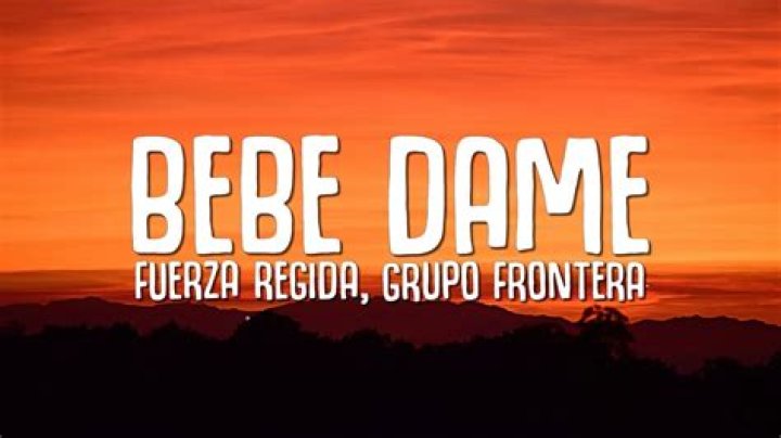 Lyrics & Translations of Bebe Dame by Fuerza Regida & Grupo Frontera