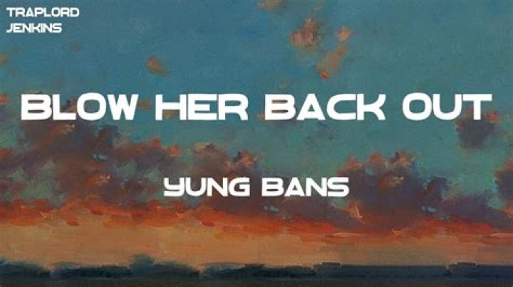 Lyrics & Translations of Blow Her Back Out by Yung Bans
