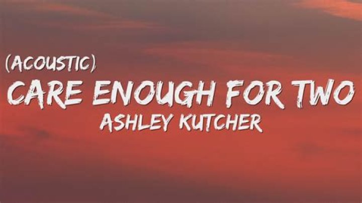 Lyrics & Translations of Care Enough For Two by Ashley Kutcher