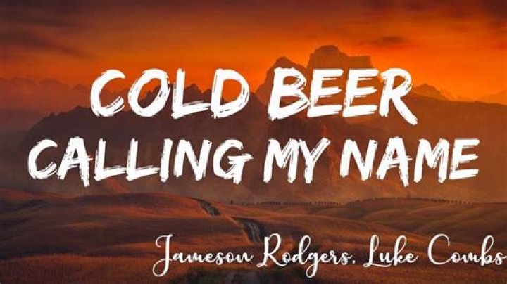 Lyrics & Translations of Cold Beer Calling My Name by Luke Combs