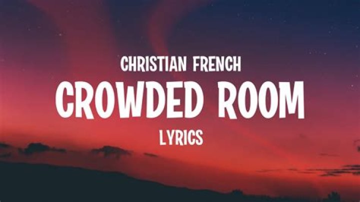 Lyrics & Translations of Crowded Room by Christian French