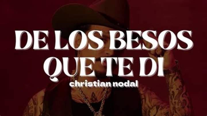 Lyrics & Translations of De Los Besos Que Te Di by Christian Nodal