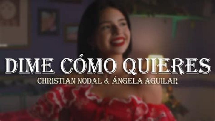 Lyrics & Translations of Dime Cómo Quieres by Christian Nodal & Angela Aguilar