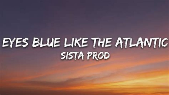 Lyrics & Translations of Eyes Blue Like The Atlantic by Sista Prod