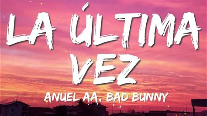 Lyrics & Translations of La Ultima Vez by Anuel Aa & Bad Bunny