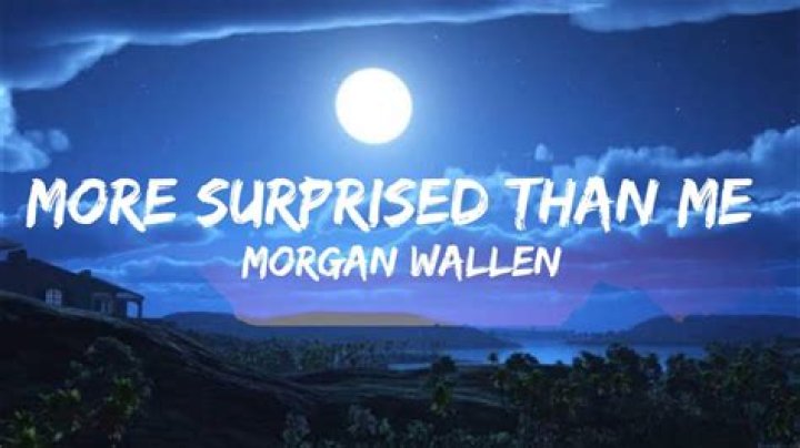 Lyrics & Translations of More Surprised Than Me by Morgan Wallen