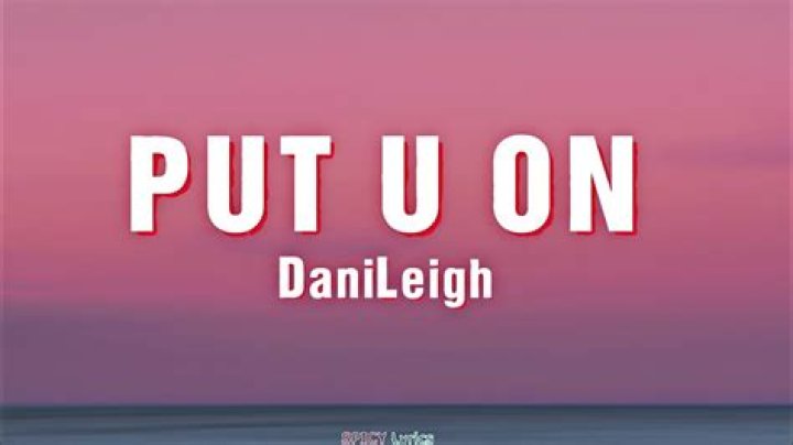 Lyrics & Translations of Put U On by Danileigh