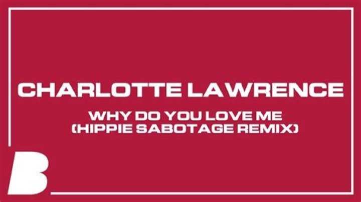 Lyrics & Translations of Why Do You Love Me (Hippie Sabotage Remix) by Charlotte Lawrence