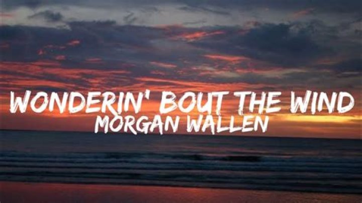Lyrics & Translations of Wonderin' Bout The Wind by Morgan Wallen