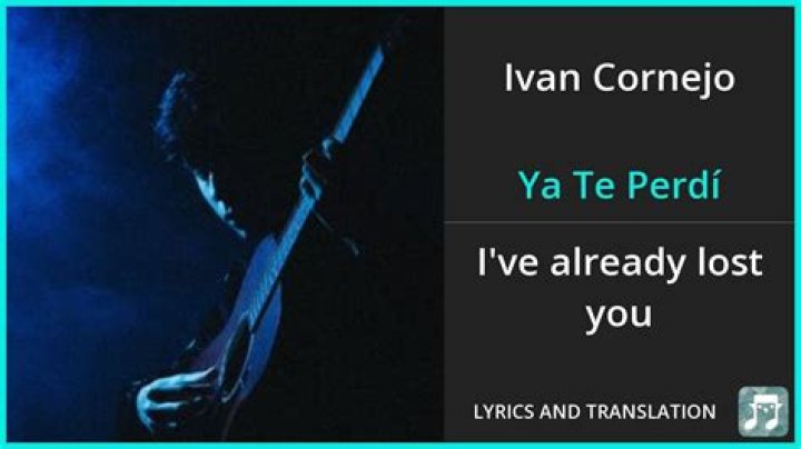 Lyrics & Translations of Ya Te Perdí by Ivan Cornejo